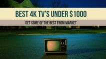 Best 4K TV's Under $1000