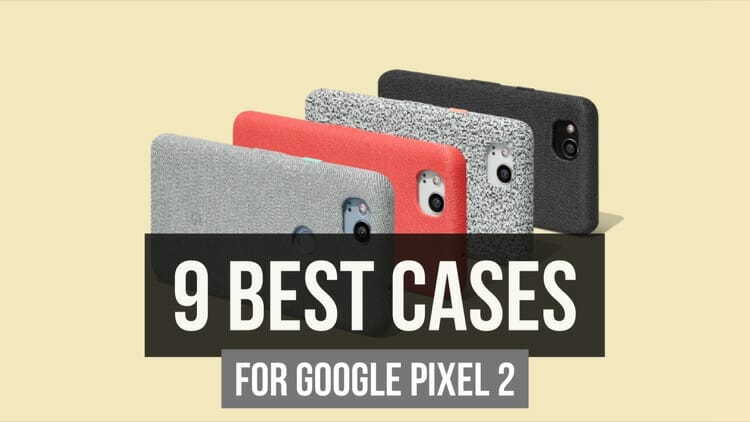 9 Best Cases For Google Pixel 2